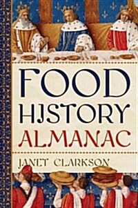 Food History Almanac: Over 1,300 Years of World Culinary History, Culture, and Social Influence 2 Volumes (Hardcover)
