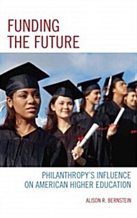 Funding the Future: Philanthropys Influence on American Higher Education (Hardcover)