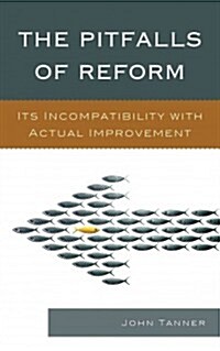 The Pitfalls of Reform: Its Incompatibility with Actual Improvement (Hardcover)