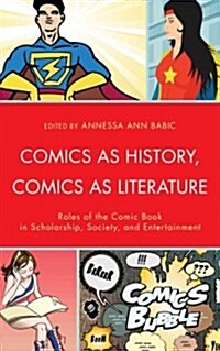 Comics as History, Comics as Literature: Roles of the Comic Book in Scholarship, Society, and Entertainment (Hardcover)