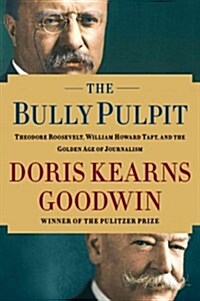The Bully Pulpit: Theodore Roosevelt, William Howard Taft, and the Golden Age of Journalism (Hardcover)