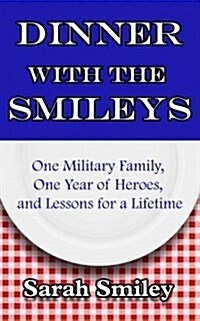 Dinner with the Smileys: One Military Family, One Year of Heroes, and Lessons for a Lifetime (Hardcover)