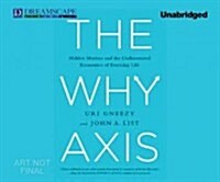 The Why Axis: Hidden Motives and the Undiscovered Economics of E (Audio CD)