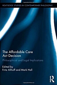 The Affordable Care Act Decision : Philosophical and Legal Implications (Hardcover)
