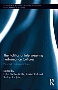 The Politics of Interweaving Performance Cultures : Beyond Postcolonialism (Hardcover)