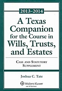 A Texas Companion for the Course in Wills, Trusts, and Estates: Case and Statutory Supplement (Paperback, 2013-2014)