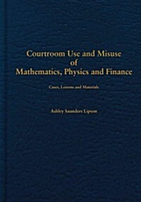 Courtroom Use and Misuse of Mathematics, Physics and Accounting (Hardcover)