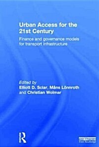 Urban Access for the 21st Century : Finance and Governance Models for Transport Infrastructure (Hardcover)