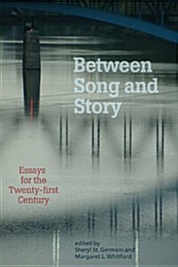 Between Song and Story: Essays from the Twenty-First Century (Paperback)