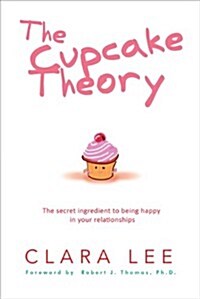 The Cupcake Theory: The Secret Ingredient to Being Happy in Your Relationships (Hardcover)