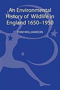 An Environmental History of Wildlife in England 1650 - 1950 (Hardcover)