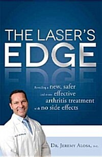 The Lasers Edge: Revealing a New, Safer and More Effective Arthritis Treatment with No Side Effects (Paperback)