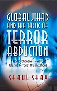 Global Jihad and the Tactic of Terror Abduction : A Comprehensive Review of Islamic Terrorist Organizations (Hardcover)