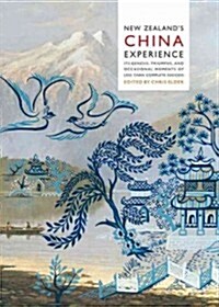 New Zealands China Experience: Its Genesis, Triumphs, and Occasional Moments of Less Than Complete Success (Hardcover)