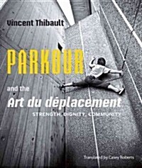 Parkour and the Art Du D?lacement: Strength, Dignity, Community (Paperback)