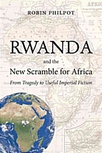 Rwanda and the New Scramble for Africa: From Tragedy to Useful Imperial Fiction (Paperback)