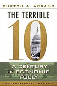 The Terrible 10: A Century of Economic Folly (Hardcover)