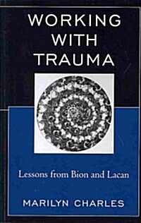 Working with Trauma: Lessons from Bion and Lacan (Paperback)