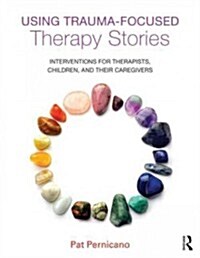 Using Trauma-Focused Therapy Stories : Interventions for Therapists, Children, and Their Caregivers (Paperback)