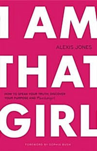 I Am That Girl: How to Speak Your Truth, Discover Your Purpose, and #bethatgirl (Paperback)