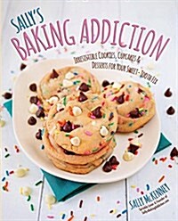 Sallys Baking Addiction: Irresistible Cookies, Cupcakes, and Desserts for Your Sweet-Tooth Fix (Hardcover)