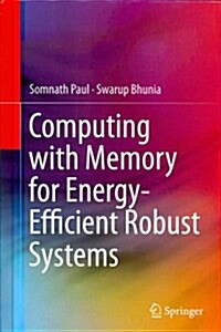 Computing with Memory for Energy-Efficient Robust Systems (Hardcover, 2014)