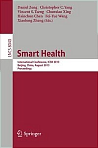 Smart Health: International Conference, Icsh 2013, Beijing, China, August 3-4, 2013. Proceedings (Paperback, 2013)