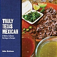 Truly Texas Mexican: A Native Culinary Heritage in Recipes (Paperback)