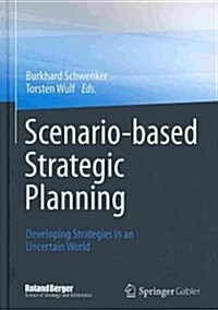 Scenario-Based Strategic Planning: Developing Strategies in an Uncertain World (Hardcover, 2013)