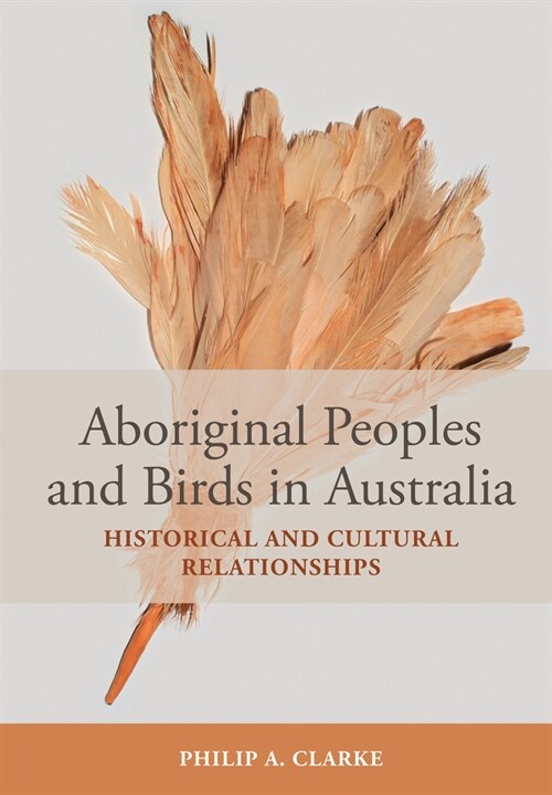 Aboriginal Peoples and Birds in Australia: Historical and Cultural Relationships (Paperback)
