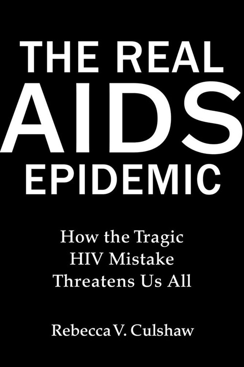 The Real AIDS Epidemic: How the Tragic HIV Mistake Threatens Us All (Hardcover)