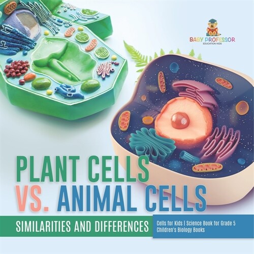 Plant Cells vs. Animal Cells: Similarities and Differences Cells for Kids Science Book for Grade 5 Childrens Biology Books (Paperback)