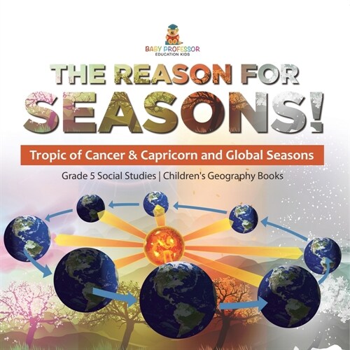 The Reason for Seasons!: Tropic of Cancer & Capricorn and Global Seasons Grade 5 Social Studies Childrens Geography Books (Paperback)