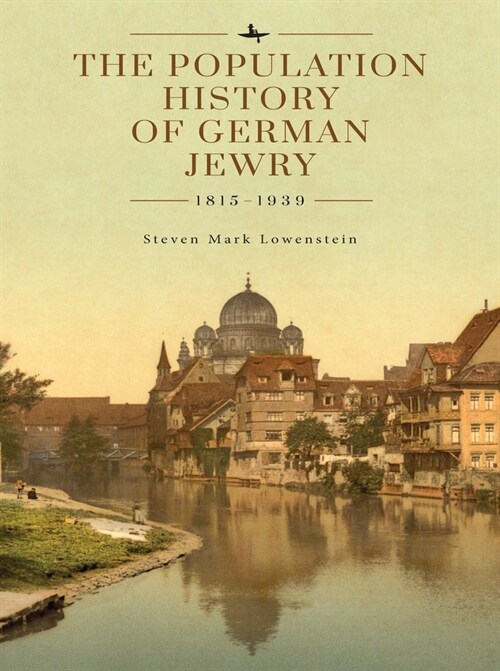 The Population History of German Jewry 1815-1939: Based on the Collections and Preliminary Research of Prof. Usiel Oscar Schmelz (Hardcover)