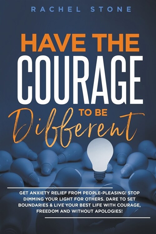 Have The Courage To Be Different: Get Anxiety Relief From People-Pleasing! Stop Dimming Your Light For Others. Dare To Set Boundaries & Live Your Best (Paperback)