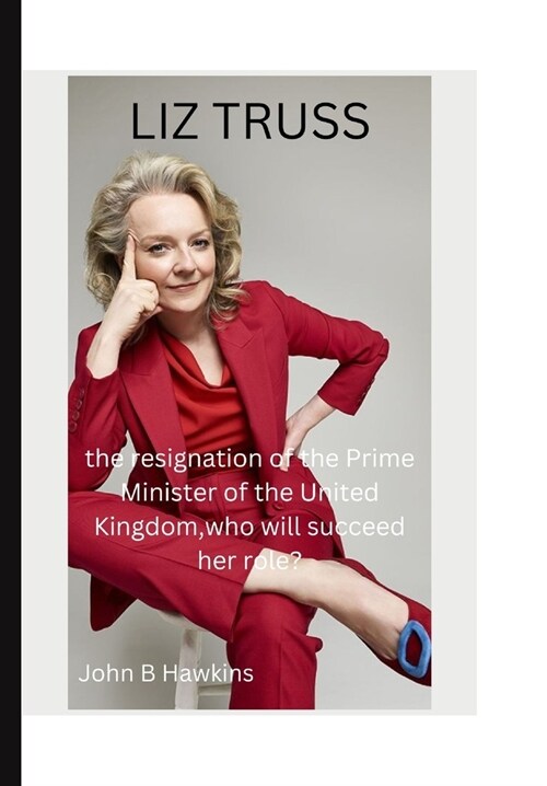 Liz Truss: the resignation of the Prime Minister of the United Kingdom, who will succeed her role? (Paperback)
