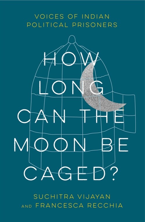 How Long Can the Moon Be Caged? : Voices of Indian Political Prisoners (Paperback)