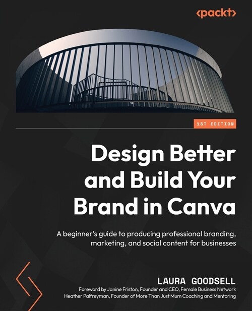 Design Better and Build Your Brand in Canva: A beginners guide to producing professional branding, marketing, and social content for businesses (Paperback)