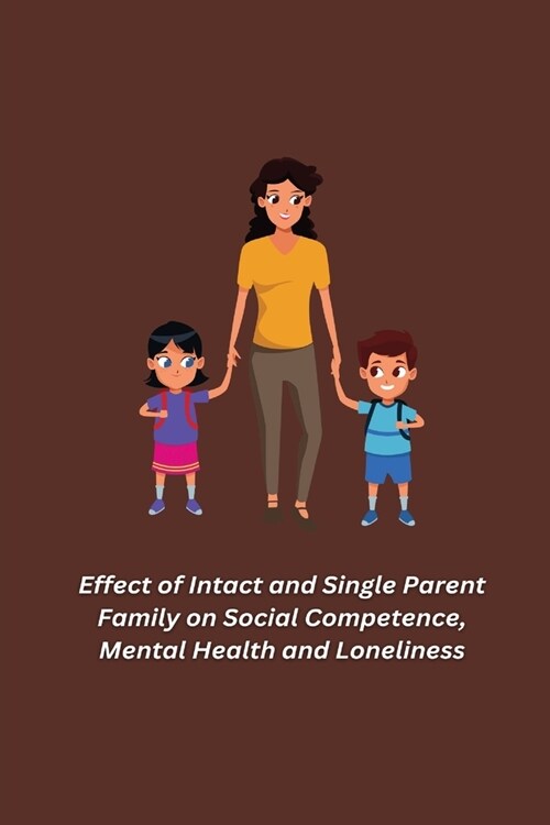 Effect of Intact and Single Parent Family on Social Competence, Mental Health and Loneliness (Paperback)