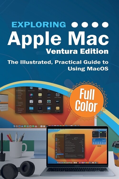 Exploring Apple Mac - Ventura Edition: The Illustrated, Practical Guide to Using MacOS (Paperback, Ventura)