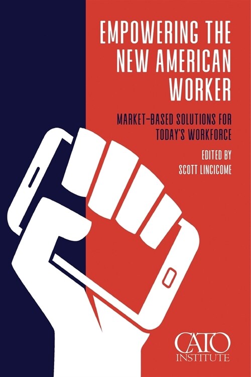 Empowering the New American Worker: Market‐​Based Solutions for Todays Workforce (Paperback)