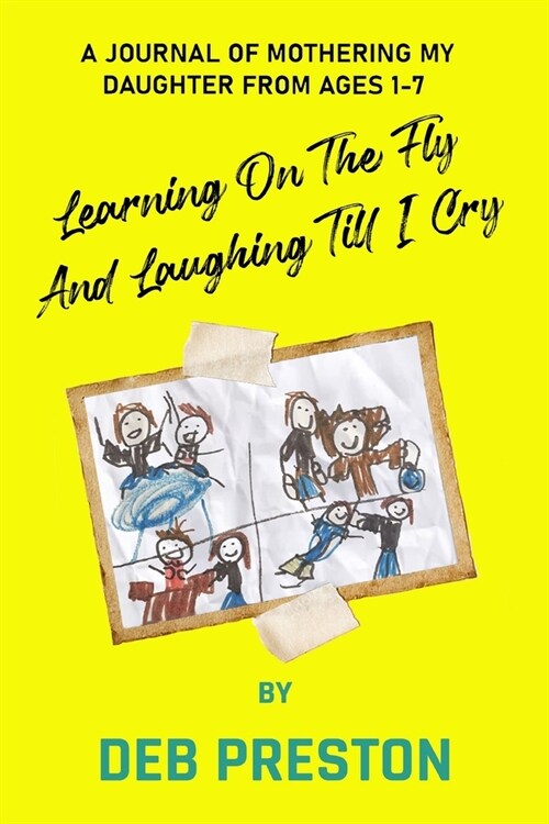 Learning on the Fly and Laughing Till I Cry: A Journal of Mothering My Daughter From Ages One to Seven (Paperback)