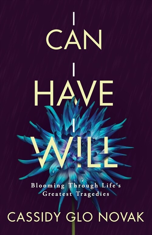 I Can I Have I Will: Blooming Through Lifes Greatest Tragedies (Paperback)