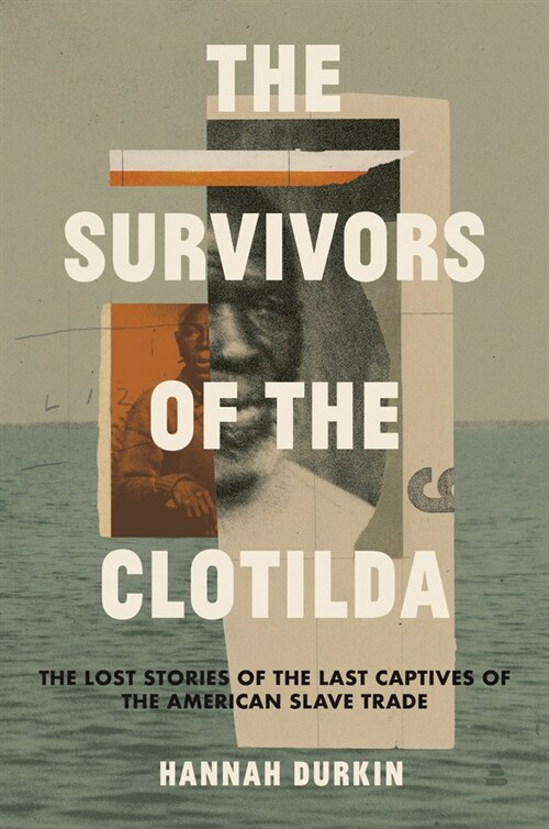 The Survivors of the Clotilda: The Lost Stories of the Last Captives of the American Slave Trade (Hardcover)