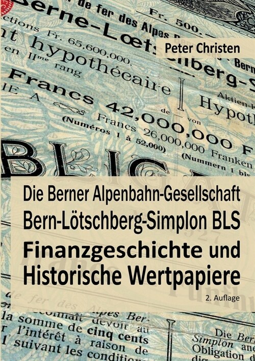 Die Berner Alpenbahn-Gesellschaft Bern-L?schberg-Simplon BLS: Finanzgeschichte und Historische Wertpapiere (Paperback)