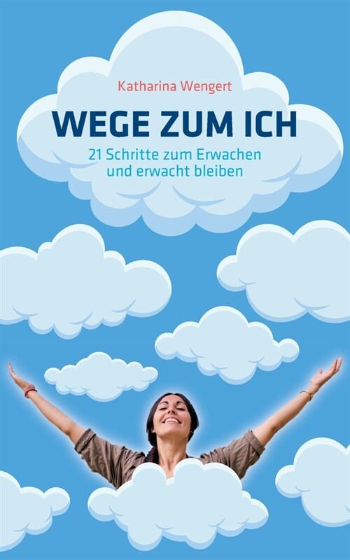 Wege zum Ich: 21 Schritte zum Erwachen und erwacht bleiben (Paperback)