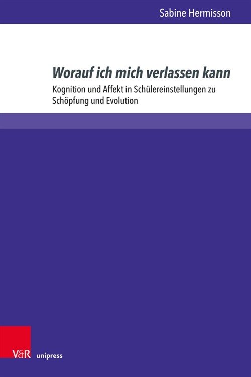 Worauf Ich Mich Verlassen Kann: Kognition Und Affekt in Schulereinstellungen Zu Schopfung Und Evolution (Hardcover)