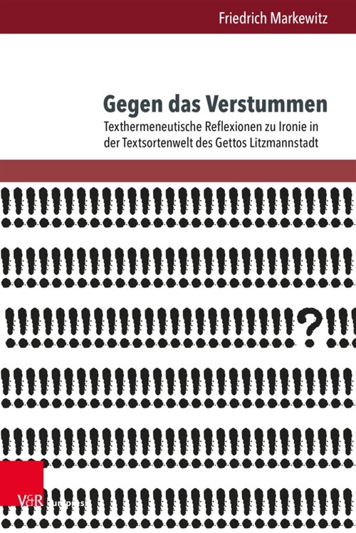 Gegen Das Verstummen: Texthermeneutische Reflexionen Zu Ironie in Der Textsortenwelt Des Gettos Litzmannstadt (Hardcover)