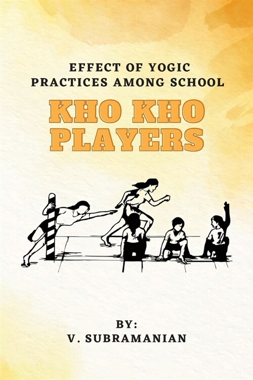 Effect Of Yogic Practices Among School Kho Kho Players (Paperback)