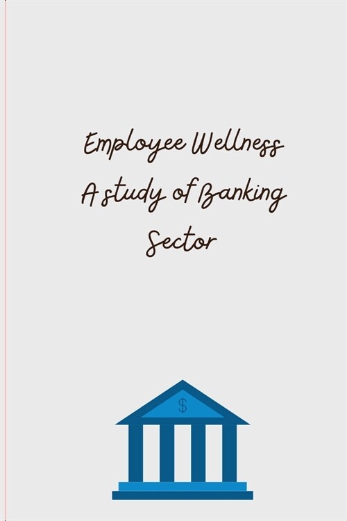 Employee Wellness A study of Banking Sector (Paperback)